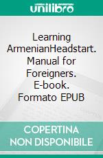 Learning ArmenianHeadstart. Manual for Foreigners. E-book. Formato EPUB ebook