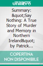 Summary: &quot;Say Nothing: A True Story of Murder and Memory in Northern Ireland&quot; by Patrick Radden Keefe - Discussion Prompts. E-book. Formato EPUB ebook