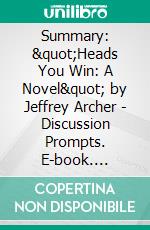 Summary: &quot;Heads You Win: A Novel&quot; by Jeffrey Archer - Discussion Prompts. E-book. Formato EPUB ebook