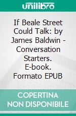 If Beale Street Could Talk: by James Baldwin | Conversation Starters. E-book. Formato EPUB ebook di dailyBooks