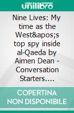 Nine Lives: My time as the West's top spy inside al-Qaeda by Aimen Dean | Conversation Starters. E-book. Formato EPUB ebook di dailyBooks