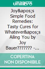 Joy&apos;s Simple Food Remedies: Tasty Cures for Whatever&apos;s Ailing You by Joy Bauer??????? - Conversation Starters. E-book. Formato EPUB ebook