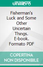 Fisherman's Luck and Some Other Uncertain Things. E-book. Formato Mobipocket ebook di Henry van Dyke