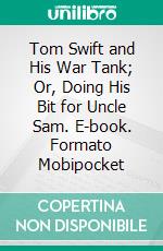 Tom Swift and His War Tank; Or, Doing His Bit for Uncle Sam. E-book. Formato PDF ebook di Victor Appleton