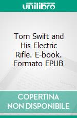 Tom Swift and His Electric Rifle. E-book. Formato EPUB