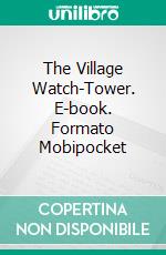 The Village Watch-Tower. E-book. Formato PDF ebook di Kate Douglas Smith Wiggin