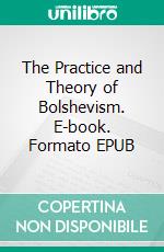 The Practice and Theory of Bolshevism. E-book. Formato EPUB ebook