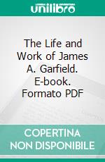 The Life and Work of James A. Garfield. E-book. Formato Mobipocket ebook di John Clark Ridpath