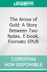 The Arrow of Gold: A Story Between Two Notes. E-book. Formato EPUB ebook