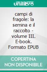 campi di fragole: la semina e il raccolto - volume III. E-book. Formato EPUB ebook