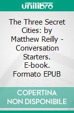 The Three Secret Cities: by Matthew Reilly | Conversation Starters. E-book. Formato EPUB ebook di dailyBooks