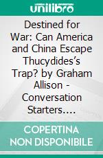 Destined for War: Can America and China Escape Thucydides’s Trap? by Graham Allison | Conversation Starters. E-book. Formato EPUB ebook di dailyBooks