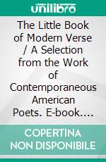 The Little Book of Modern Verse / A Selection from the Work of Contemporaneous American Poets. E-book. Formato EPUB ebook