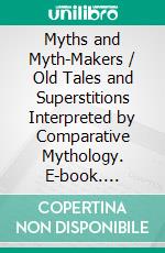 Myths and Myth-Makers / Old Tales and Superstitions Interpreted by Comparative Mythology. E-book. Formato Mobipocket ebook di John Fiske