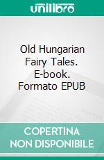 Old Hungarian Fairy Tales. E-book. Formato EPUB ebook