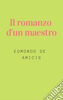 Il romanzo d'un maestro. E-book. Formato Mobipocket ebook di Edmondo De Amicis