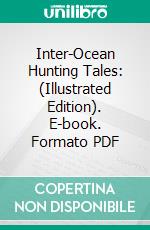 Inter-Ocean Hunting Tales: (Illustrated Edition). E-book. Formato Mobipocket ebook di Edgar Fritz Randolph