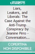 Liars, Leakers, and Liberals: The Case Against the Anti-Trump Conspiracy by Jeanine Pirro - Conversation Starters. E-book. Formato EPUB ebook