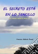 El secreto está en lo sencillo: Un camino infinito hacia ti. E-book. Formato EPUB