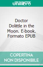 Doctor Dolittle in the Moon. E-book. Formato EPUB ebook di Hugh Lofting