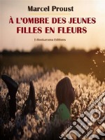 À l’ombre des jeunes filles en fleurs. E-book. Formato EPUB ebook