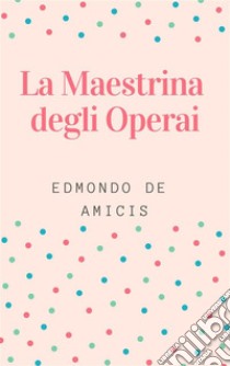 La Maestrina degli Operai. E-book. Formato Mobipocket ebook di Edmondo De Amicis