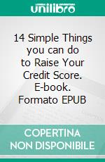 14 Simple Things you can do to Raise Your Credit Score. E-book. Formato EPUB ebook