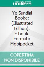 Ye Sundial Booke: (Illustrated Edition). E-book. Formato Mobipocket