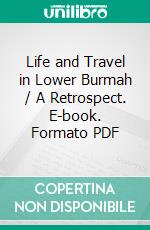 Life and Travel in Lower Burmah / A Retrospect. E-book. Formato Mobipocket ebook