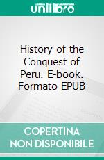 History of the Conquest of Peru. E-book. Formato EPUB ebook di William Hickling Prescott