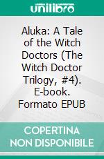 Aluka: A Tale of the Witch Doctors (The Witch Doctor Trilogy, #4). E-book. Formato PDF ebook di Wayne Kyle Spitzer