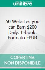 50 Websites you can Earn $200 Daily. E-book. Formato EPUB ebook