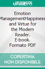 Emotion ManagementHappiness and Virtue for the Modern Reader. E-book. Formato PDF ebook