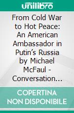 From Cold War to Hot Peace: An American Ambassador in Putin’s Russia by Michael McFaul - Conversation Starters. E-book. Formato EPUB ebook