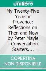 My Twenty-Five Years in Provence: Reflections on Then and Now by Peter Mayle - Conversation Starters. E-book. Formato EPUB ebook