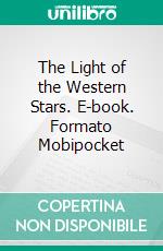 The Light of the Western Stars. E-book. Formato Mobipocket ebook