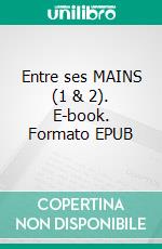 Entre ses MAINS (1 & 2). E-book. Formato EPUB ebook