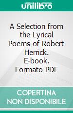 A Selection from the Lyrical Poems of Robert Herrick. E-book. Formato Mobipocket ebook di Robert Herrick