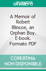 A Memoir of Robert Blincoe, an Orphan Boy. E-book. Formato Mobipocket ebook