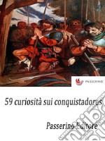 59 curiosità sui conquistadores. E-book. Formato EPUB ebook