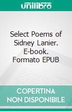 Select Poems of Sidney Lanier. E-book. Formato Mobipocket ebook di Sidney Lanier