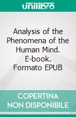 Analysis of the Phenomena of the Human Mind. E-book. Formato EPUB ebook