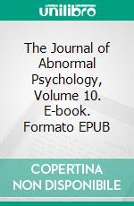 The Journal of Abnormal Psychology, Volume 10. E-book. Formato EPUB ebook di Various