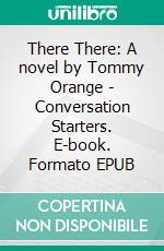 There There: A novel by Tommy Orange | Conversation Starters. E-book. Formato EPUB ebook di dailyBooks