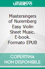 Mastersingers of Nuremberg Easy Violin Sheet Music. E-book. Formato EPUB ebook di Silvertonalities