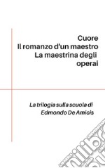 Trilogia sulla scuola: Cuore - Il romanzo d'un maestro - La maestrina degli operai. E-book. Formato EPUB ebook