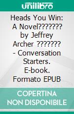 Heads You Win: A Novel??????? by Jeffrey Archer ??????? | Conversation Starters. E-book. Formato EPUB ebook di dailyBooks