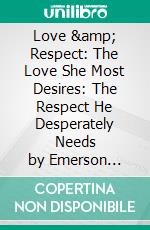 Love & Respect: The Love She Most Desires: The Respect He Desperately Needs by Emerson Eggerichs | Conversation Starters. E-book. Formato EPUB ebook di dailyBooks