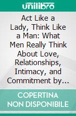 Act Like a Lady, Think Like a Man: What Men Really Think About Love, Relationships, Intimacy, and Commitment by Steve Harvey | Conversation Starters. E-book. Formato EPUB ebook di dailyBooks