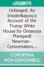 Unhinged: An Insider's Account of the Trump White House by Omarosa Manigault Newman | Conversation Starters. E-book. Formato EPUB ebook di dailyBooks